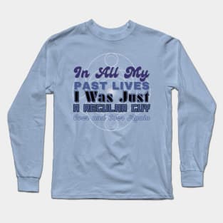 In all my lives I was just a regular guy over and over again Long Sleeve T-Shirt